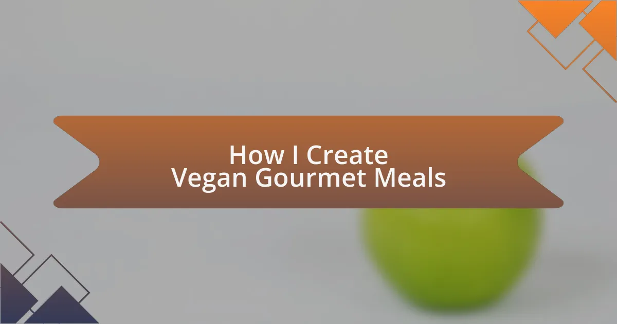How I Create Vegan Gourmet Meals