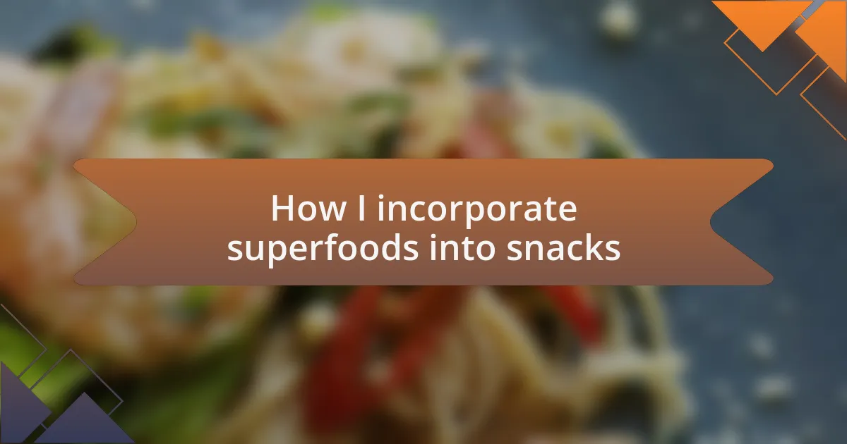 How I incorporate superfoods into snacks