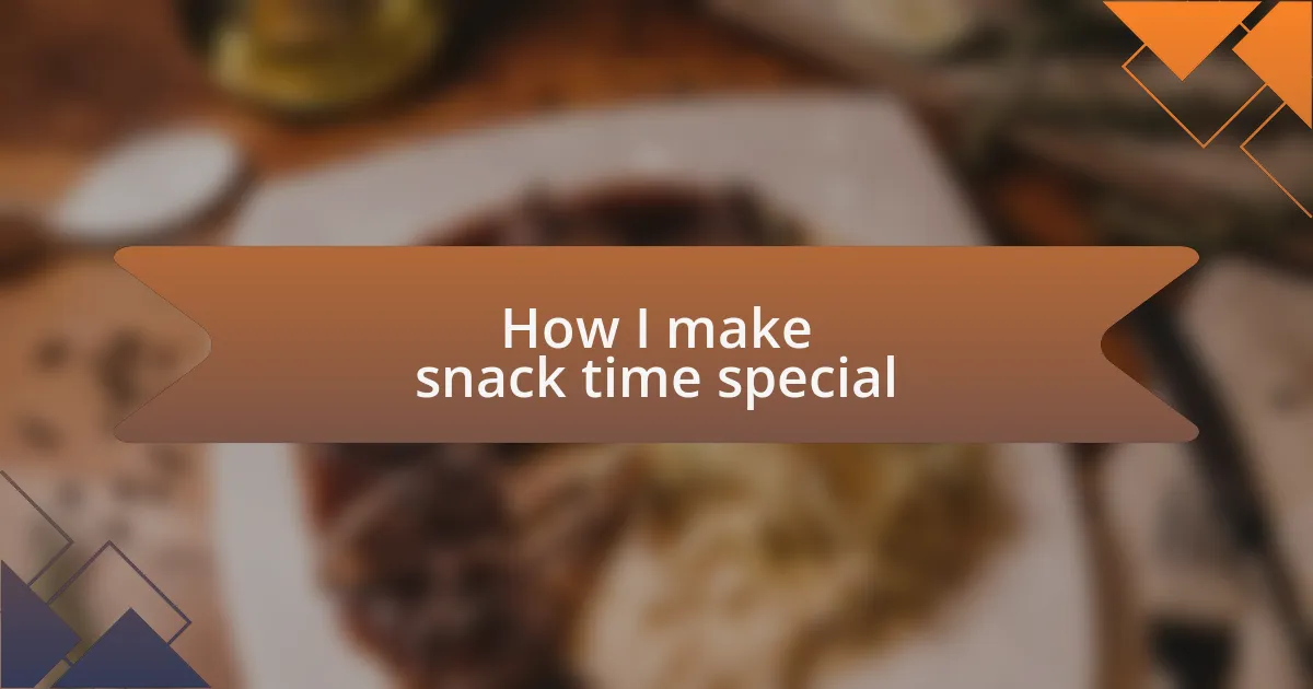 How I make snack time special