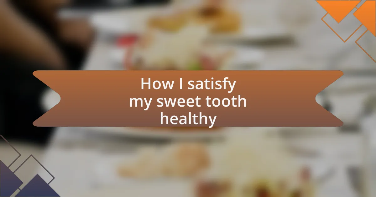 How I satisfy my sweet tooth healthy