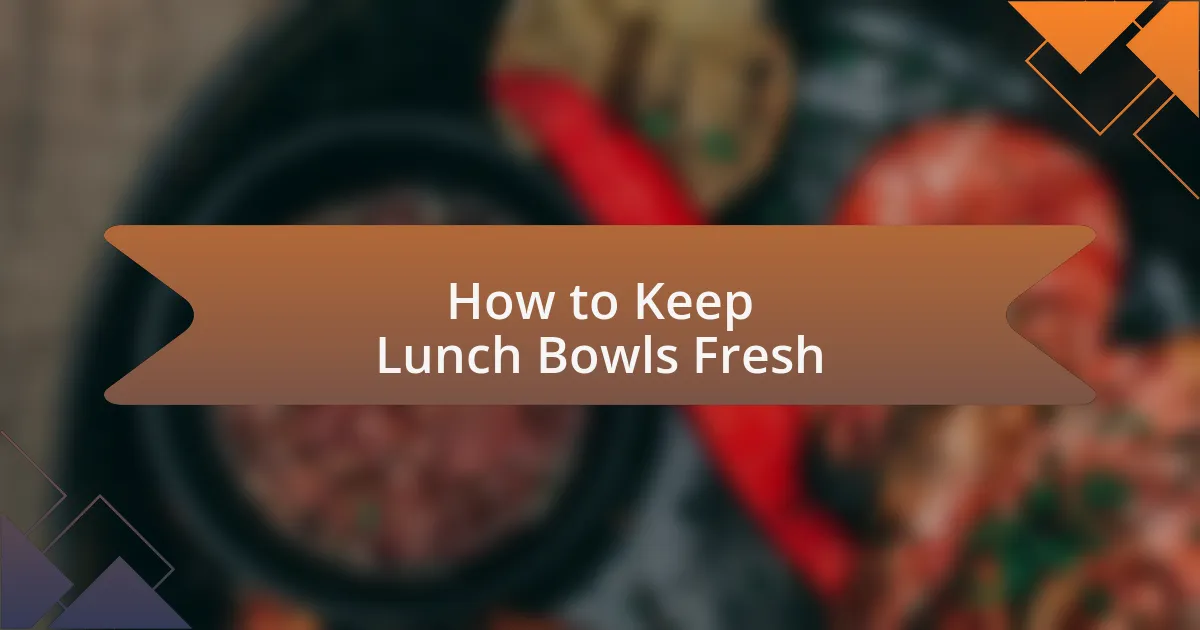 How to Keep Lunch Bowls Fresh