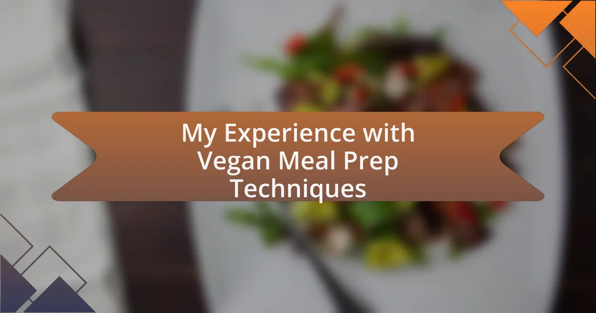 My Experience with Vegan Meal Prep Techniques