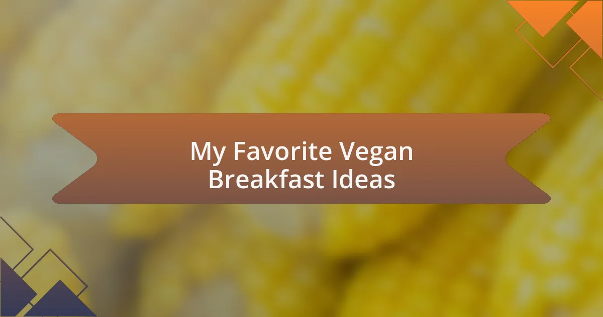 My Favorite Vegan Breakfast Ideas