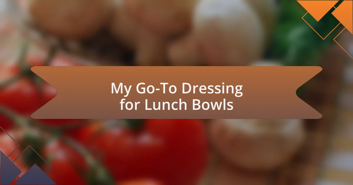 My Go-To Dressing for Lunch Bowls