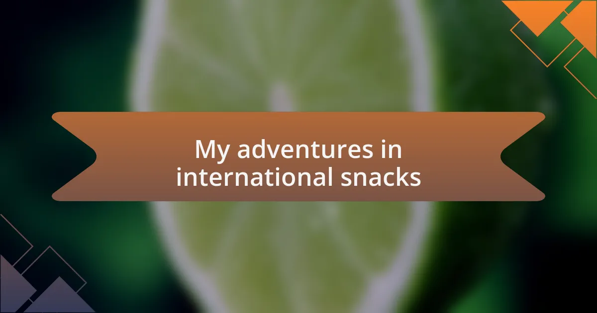 My adventures in international snacks