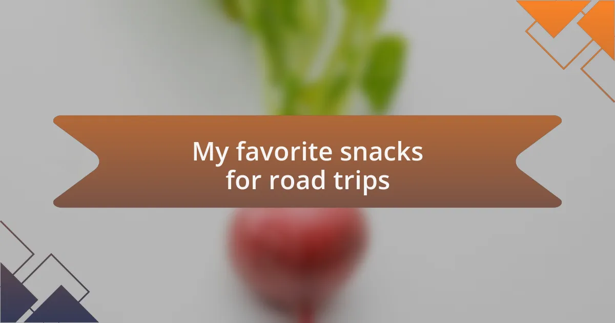 My favorite snacks for road trips