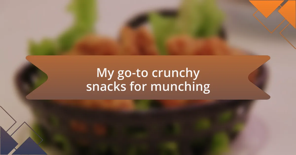 My go-to crunchy snacks for munching