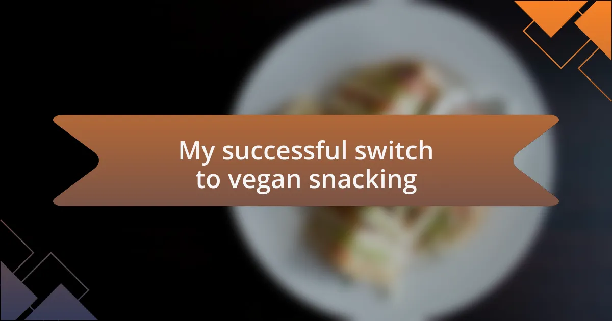 My successful switch to vegan snacking