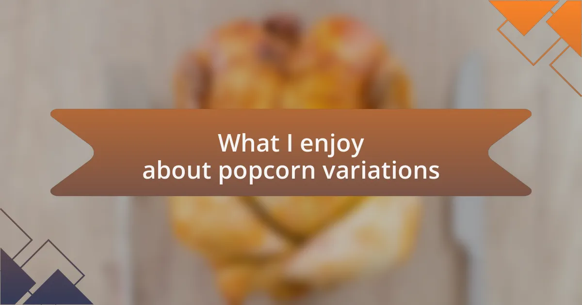 What I enjoy about popcorn variations