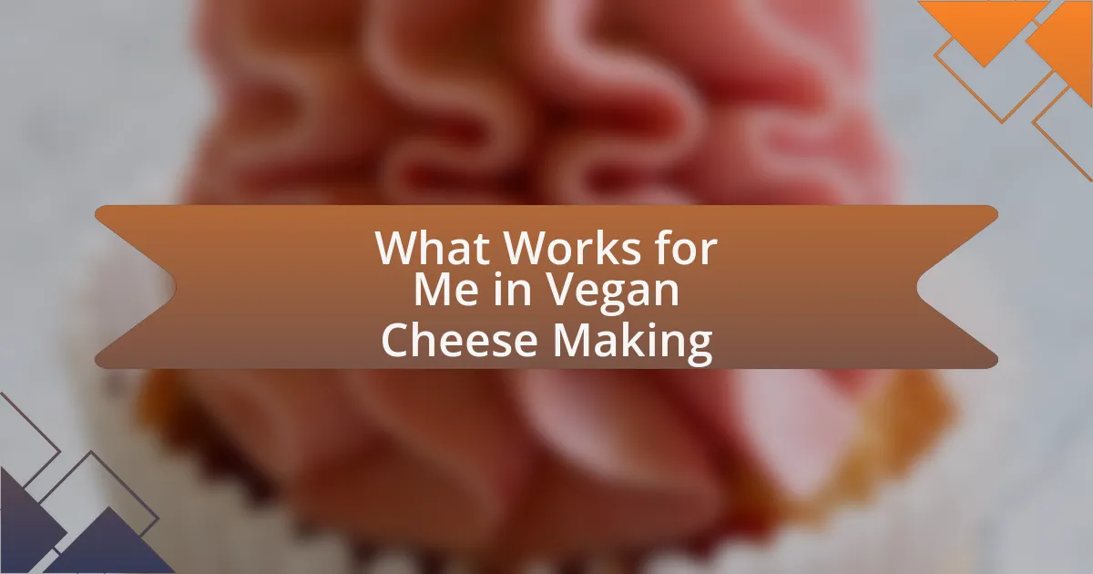 What Works for Me in Vegan Cheese Making