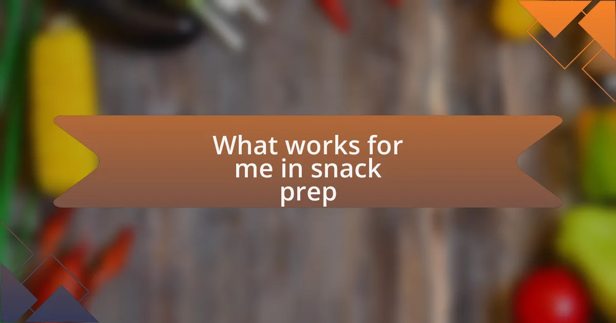 What works for me in snack prep